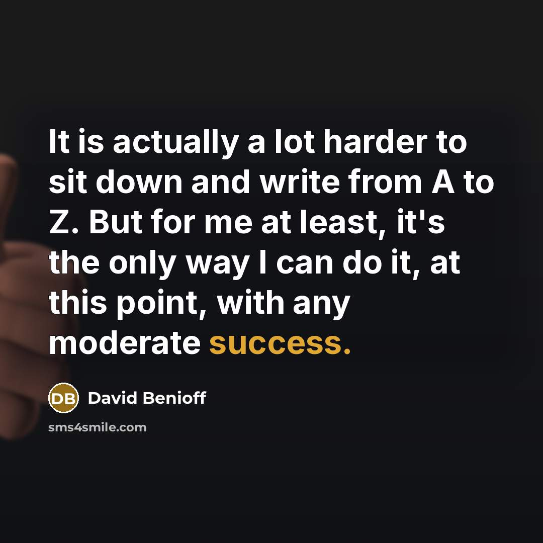 “It is actually a lot harder to sit down and…” quote by David Benioff