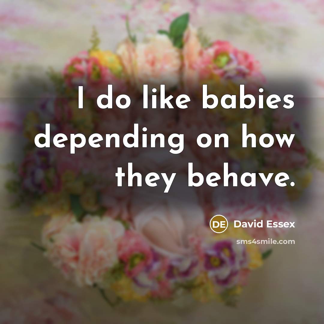 “I do like babies depending on how they behave.…” quote by David Essex