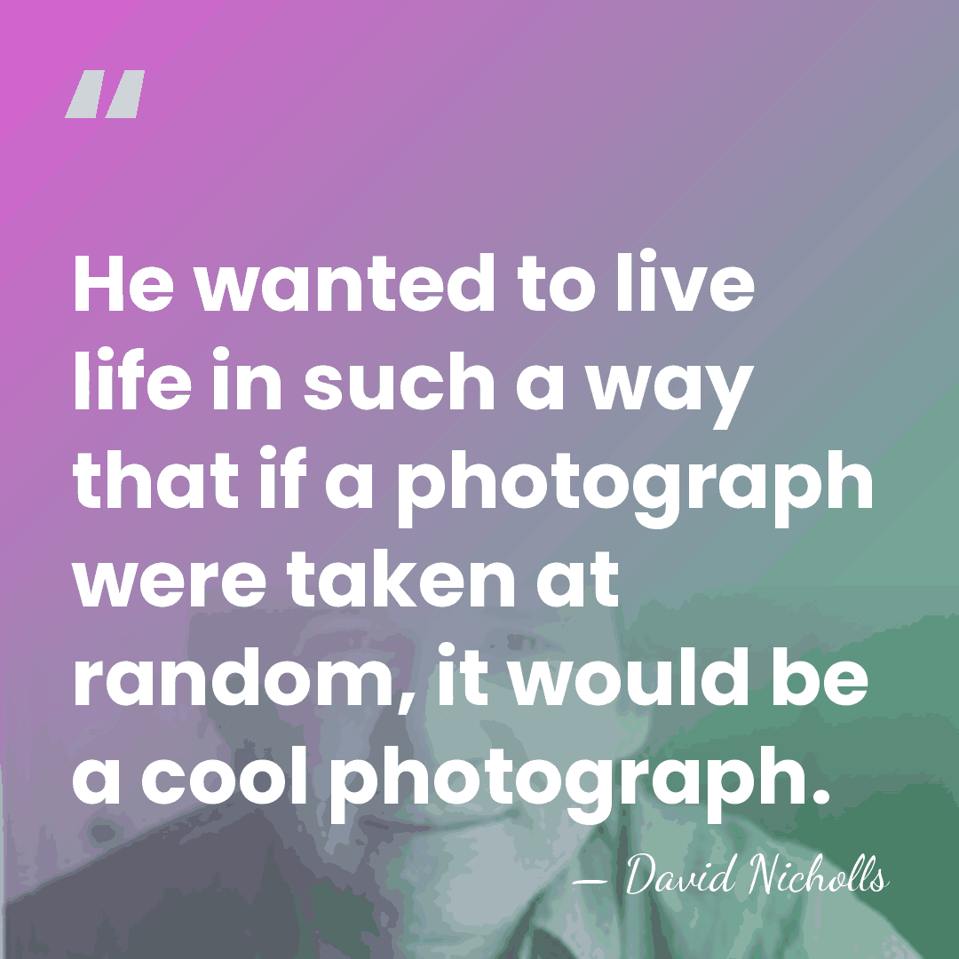 He wanted to live life in such a way that if a&hellip; - David Nicholls