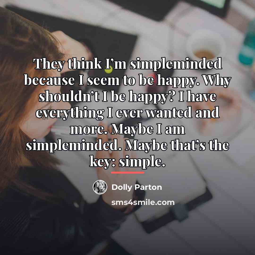 “They think I’m simpleminded because I seem to be happy.…” quote by Dolly Parton