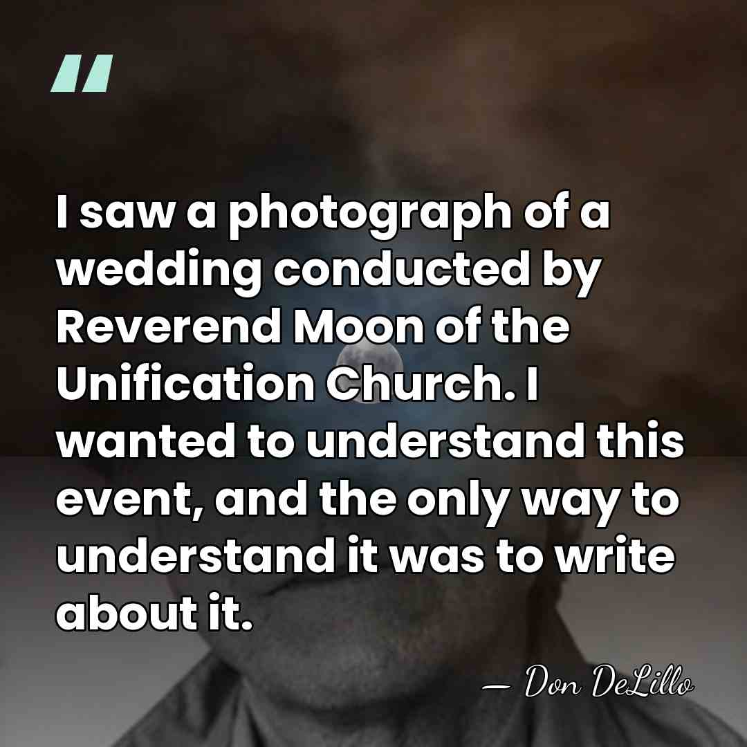 I saw a photograph of a wedding conducted by Reverend Moon of&hellip; - Don DeLillo
