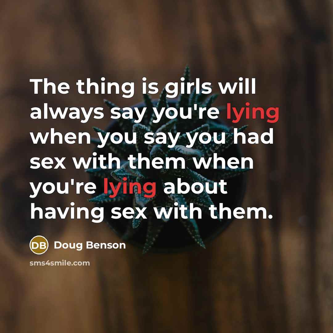 “The thing is girls will always say you're lying when…” quote by Doug Benson
