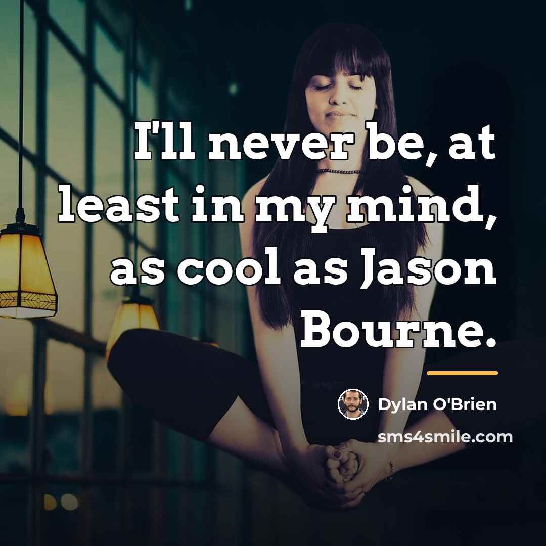 “I'll never be, at least in my mind, as cool…” quote by Dylan O'Brien