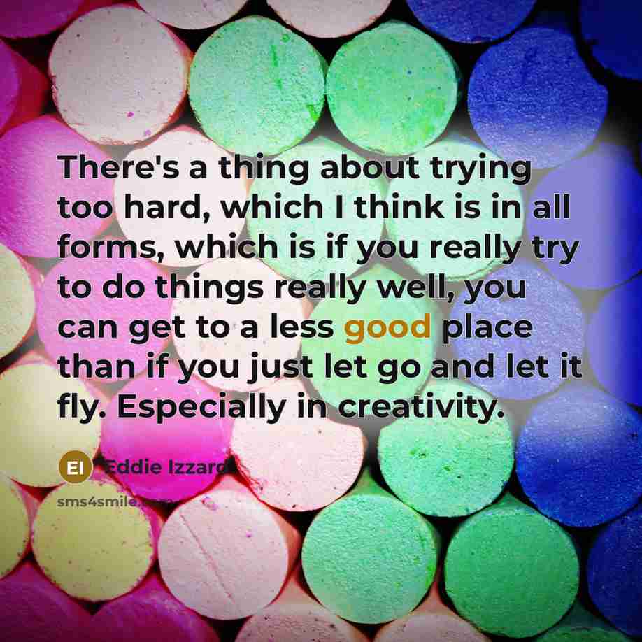 “There's a thing about trying too hard, which I think…” quote by Eddie Izzard