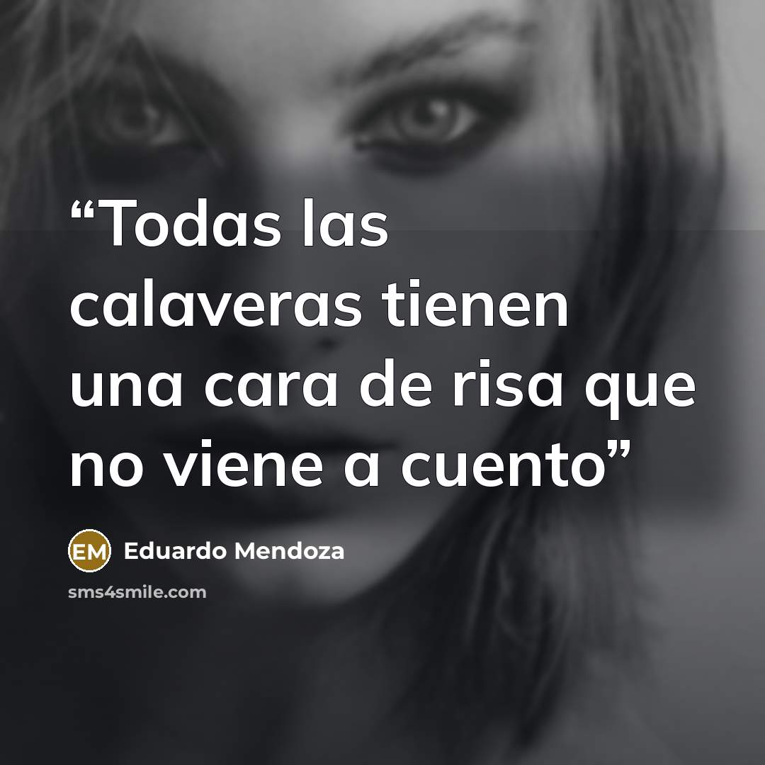 “Todas las calaveras tienen una cara de risa que no viene a cuento” quote by Eduardo Mendoza