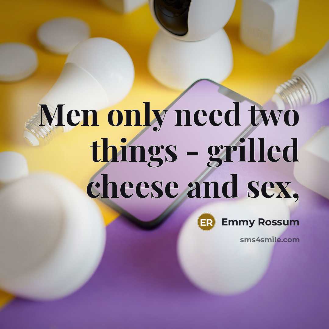 “Men only need two things - grilled cheese and sex,…” quote by Emmy Rossum