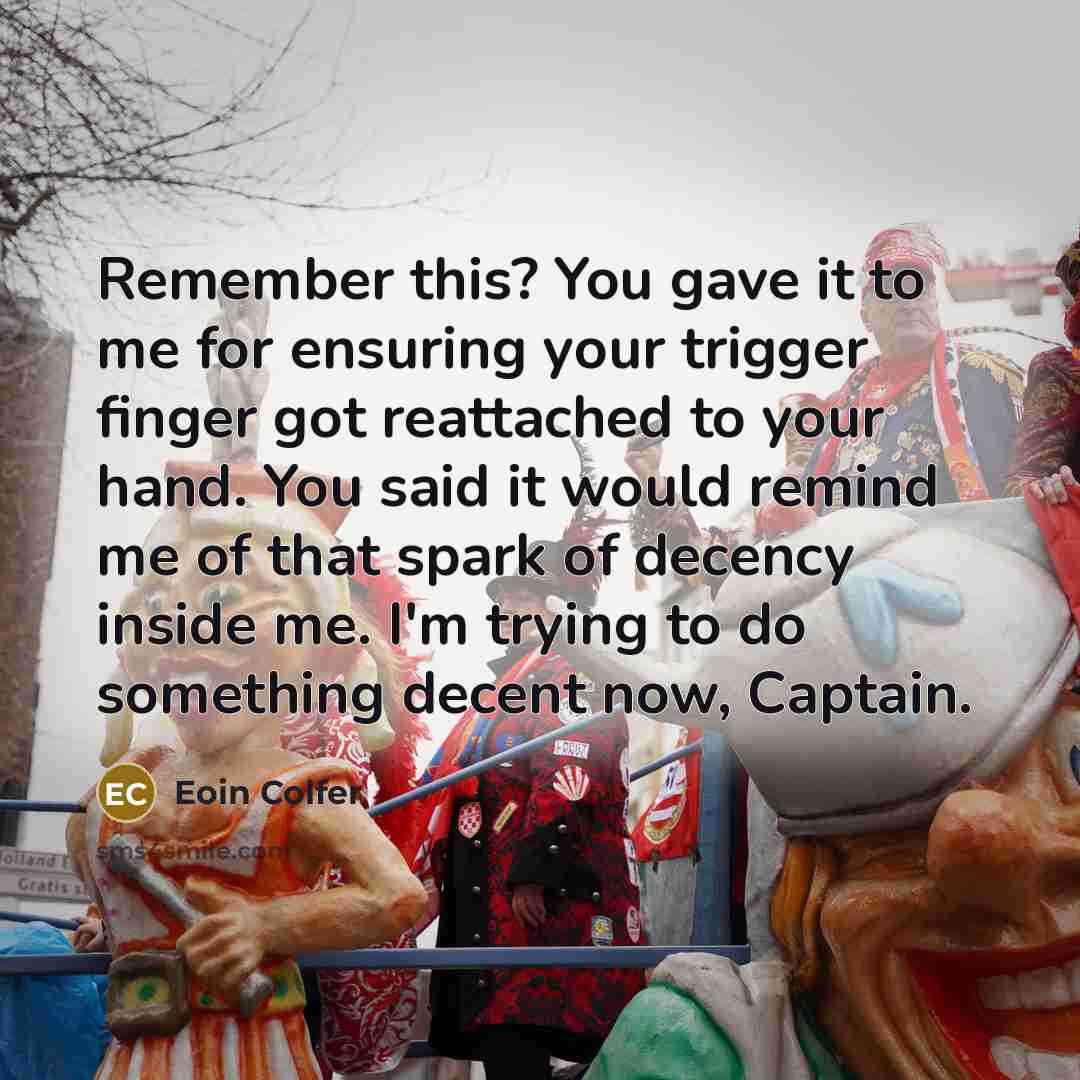 “Remember this? You gave it to me for ensuring your…” quote by Eoin Colfer