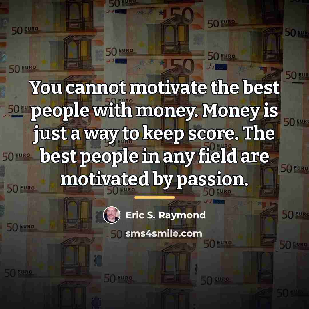 “You cannot motivate the best people with money. Money is…” quote by Eric S. Raymond