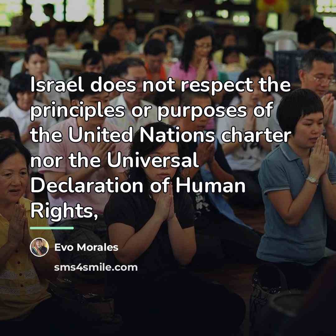 “Israel does not respect the principles or purposes of the…” quote by Evo Morales