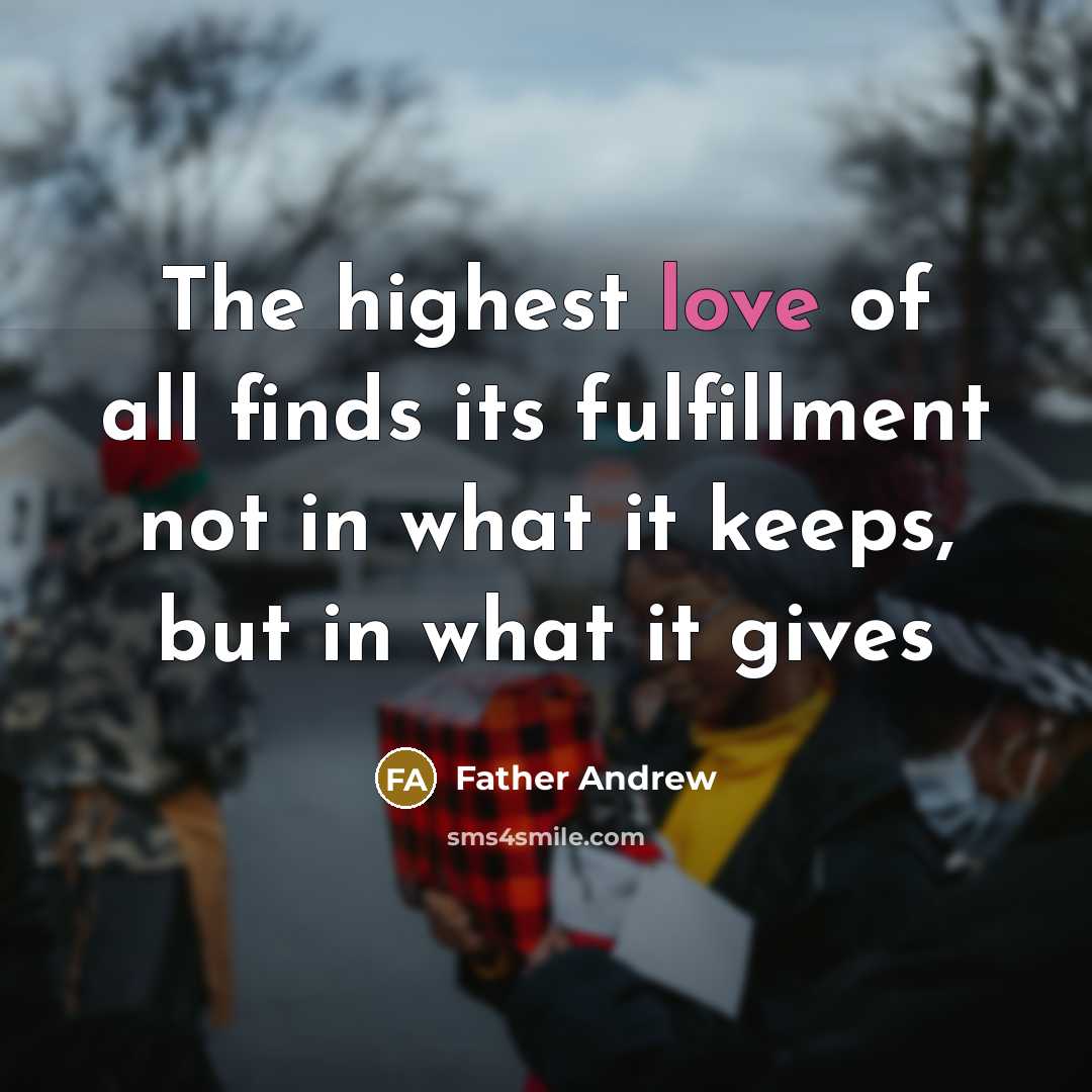 “The highest love of all finds its fulfillment not in what it keeps, but in what it gives” quote by Father Andrew