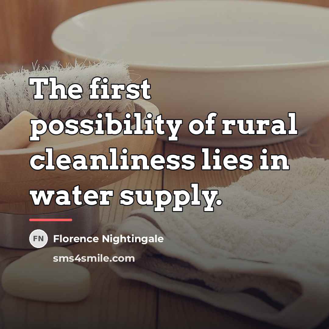 “The first possibility of rural cleanliness lies in water supply.…” quote by Florence Nightingale