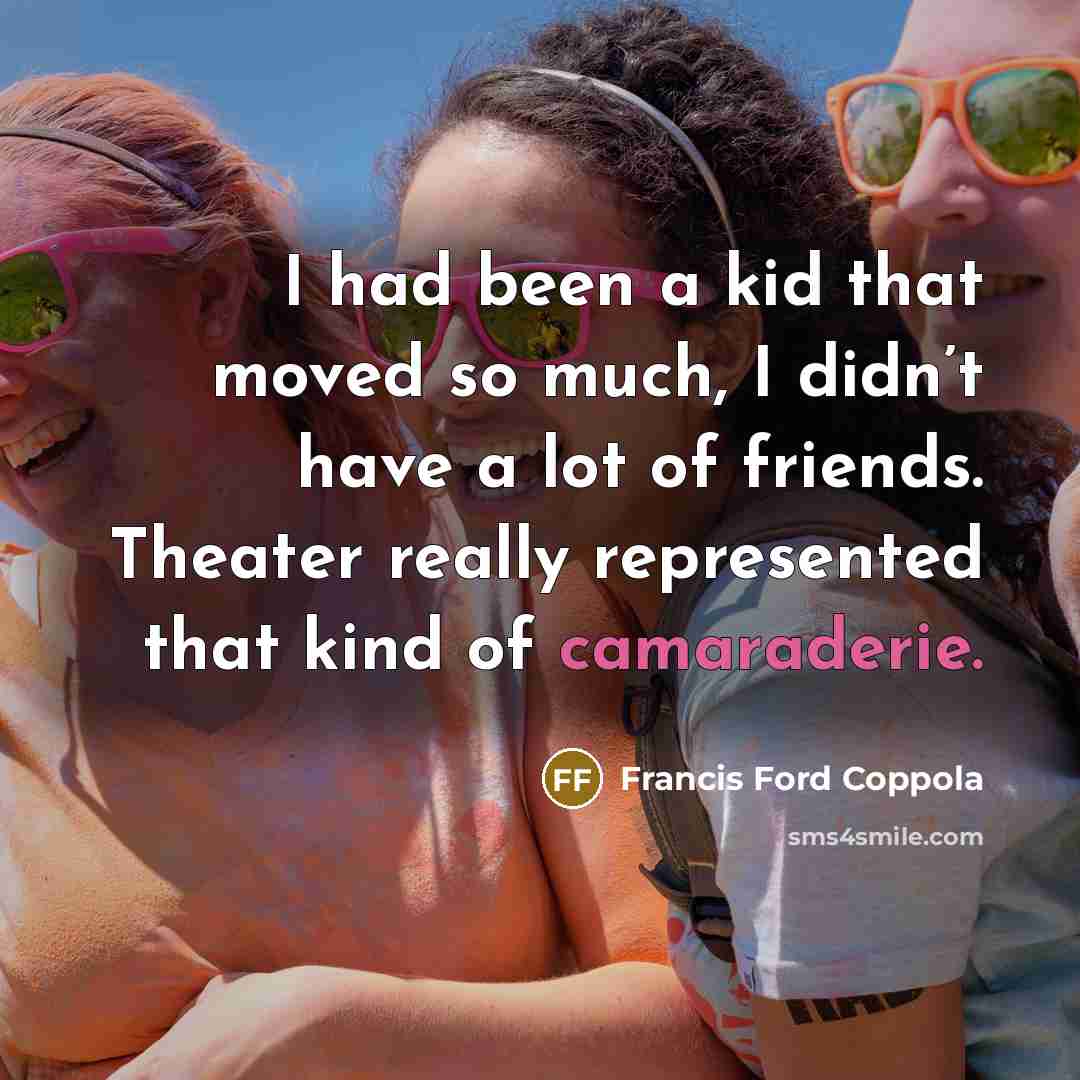 “I had been a kid that moved so much, I…” quote by Francis Ford Coppola