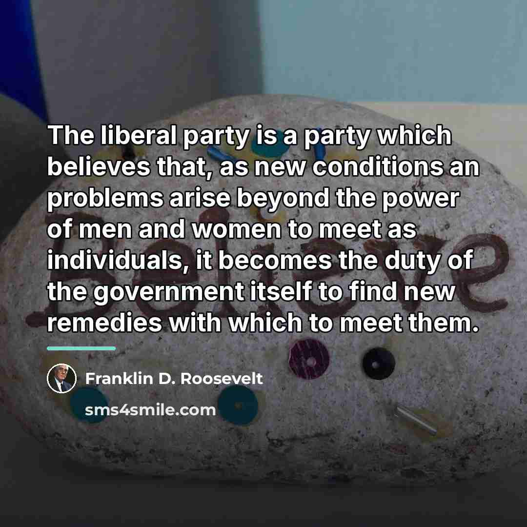 “The liberal party is a party which believes that, as…” quote by Franklin D. Roosevelt