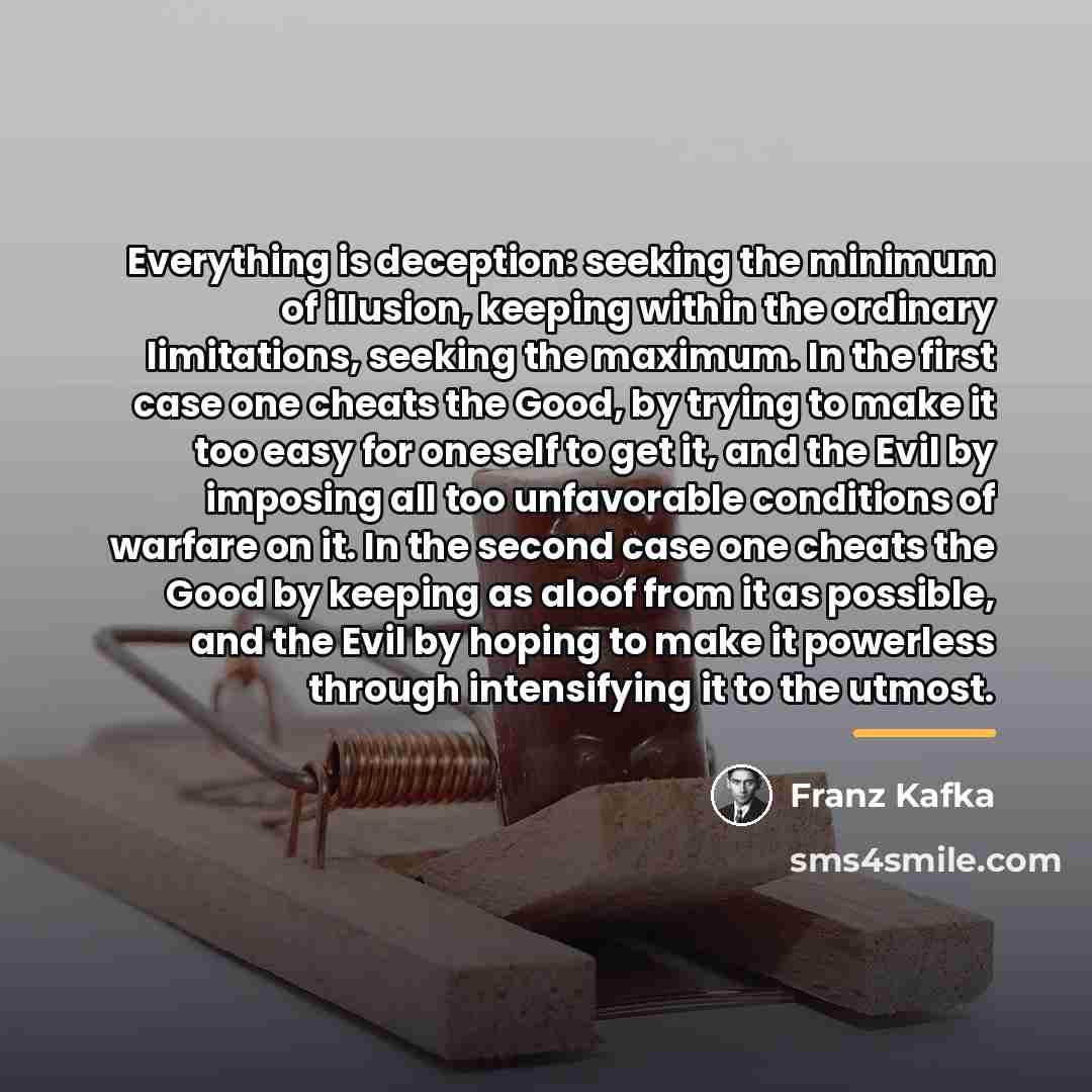 “Everything is deception: seeking the minimum of illusion, keeping within…” quote by Franz Kafka