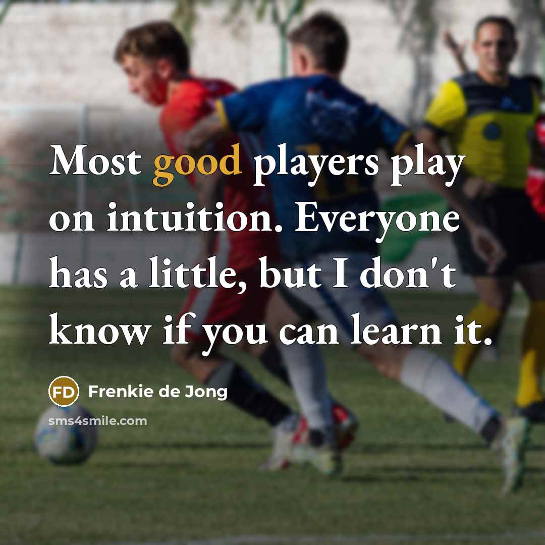 “Most good players play on intuition. Everyone has a little,…” quote by Frenkie de Jong