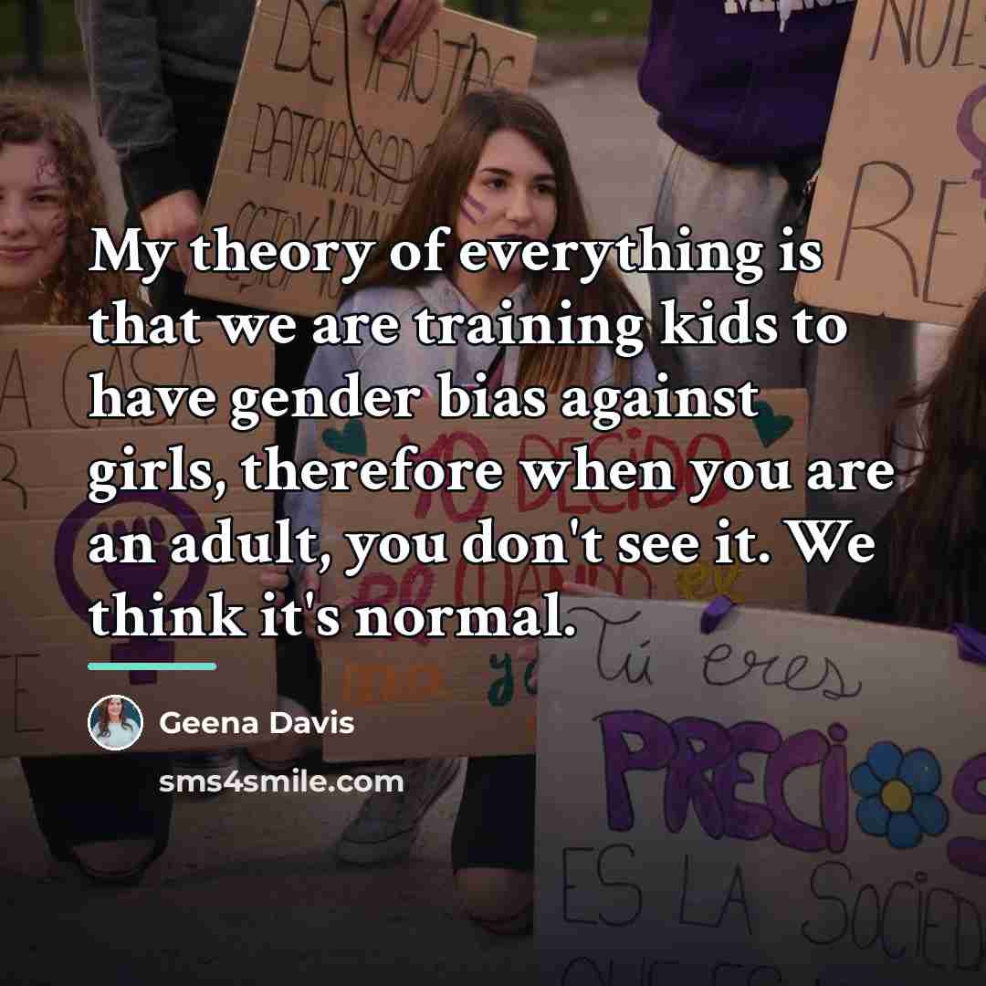 “My theory of everything is that we are training kids…” quote by Geena Davis
