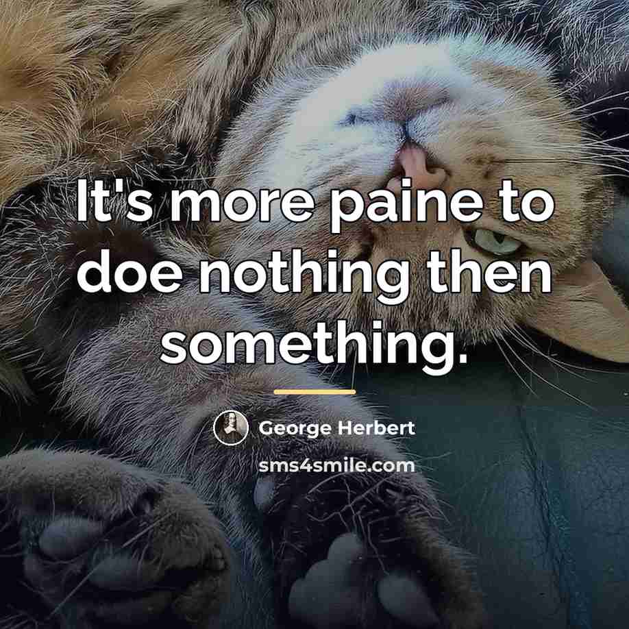 “It's more paine to doe nothing then something.…” quote by George Herbert