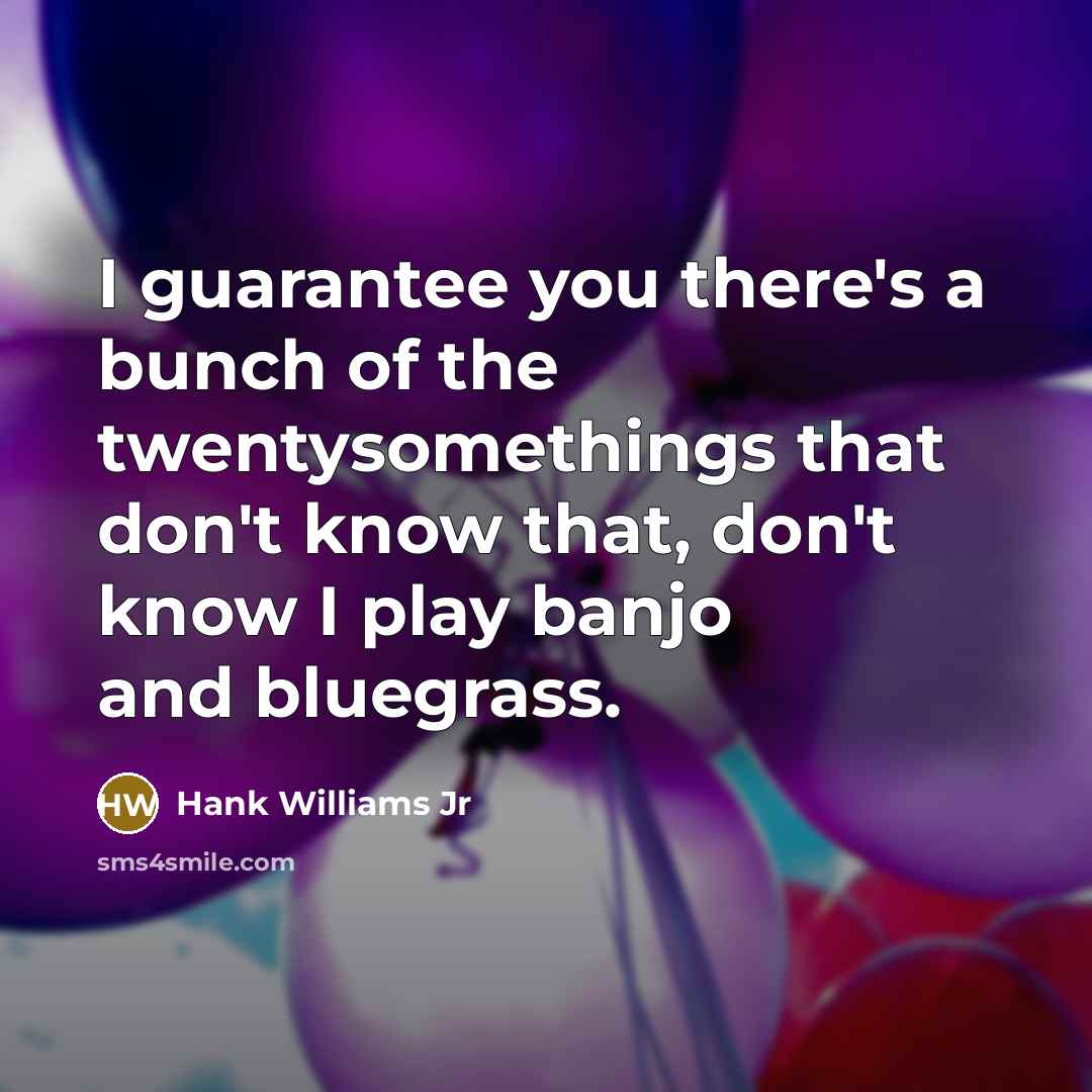 “I guarantee you there's a bunch of the twentysomethings that…” quote by Hank Williams Jr