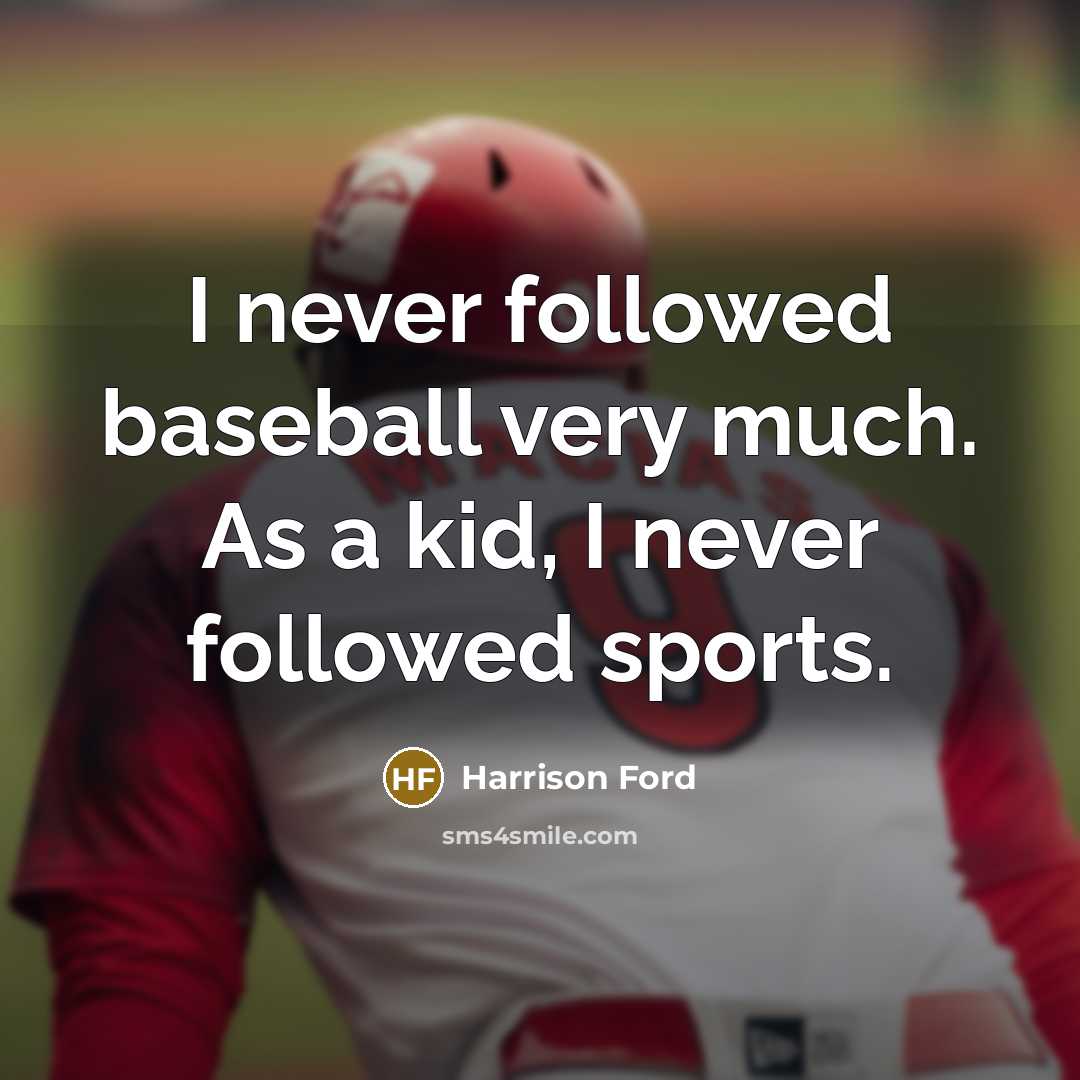 “I never followed baseball very much. As a kid, I…” quote by Harrison Ford