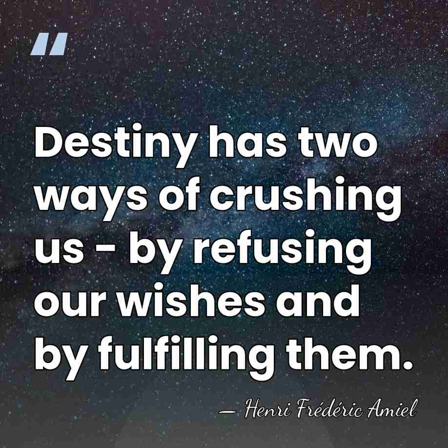 Destiny has two ways of crushing us - by refusing our wishes&hellip; - Henri Frédéric Amiel