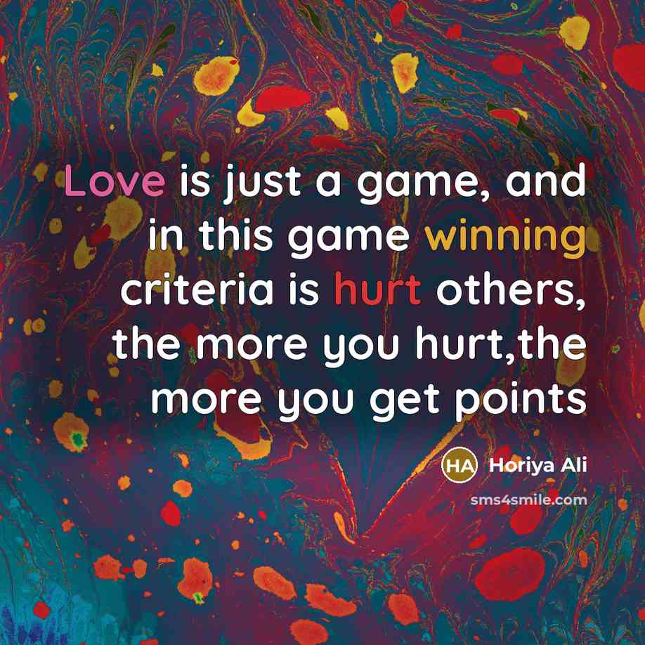 “Love is just a game, and in this game winning criteria is hurt others, the more you hurt,the more you get points” quote by Horiya Ali
