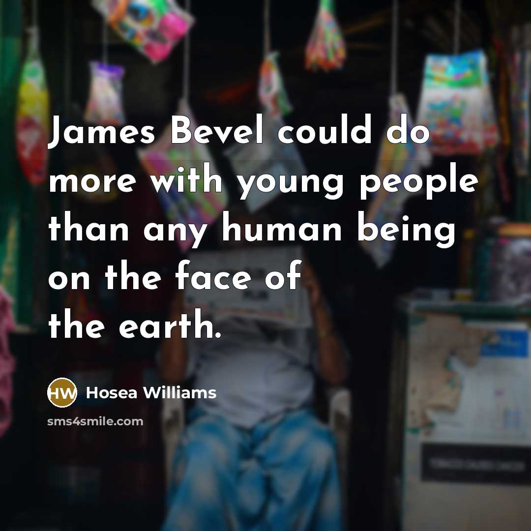 “James Bevel could do more with young people than any…” quote by Hosea Williams