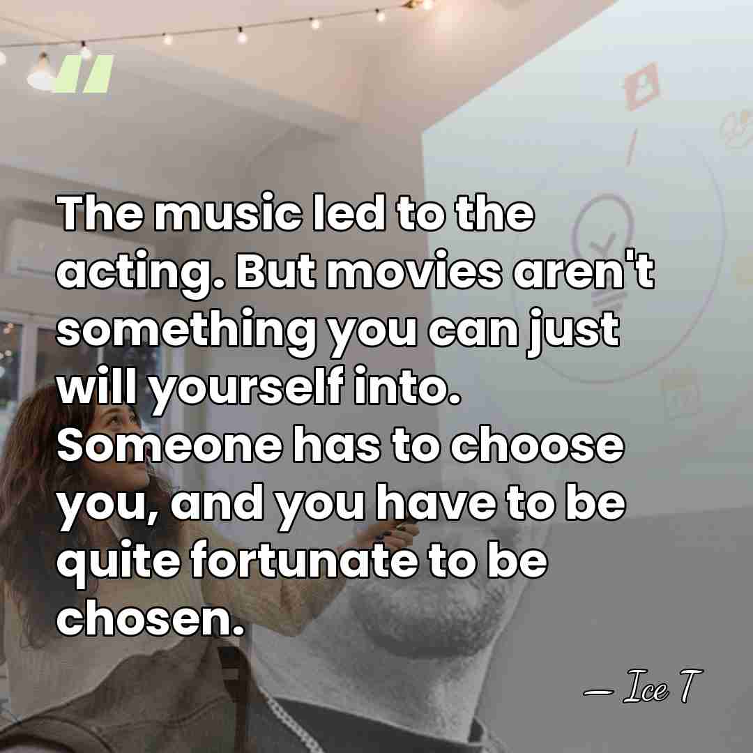 The music led to the acting. But movies aren't something you can&hellip; - Ice T