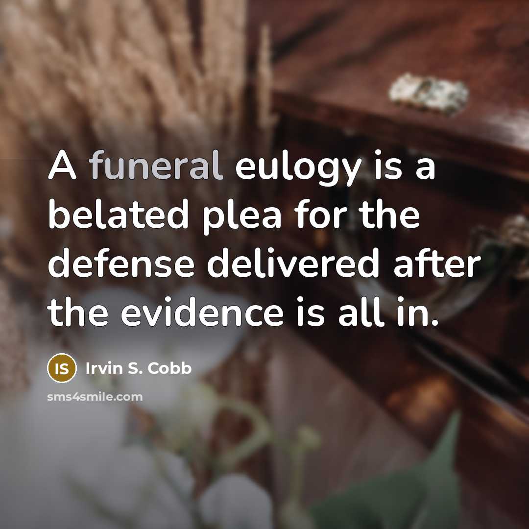 “A funeral eulogy is a belated plea for the defense…” quote by Irvin S. Cobb