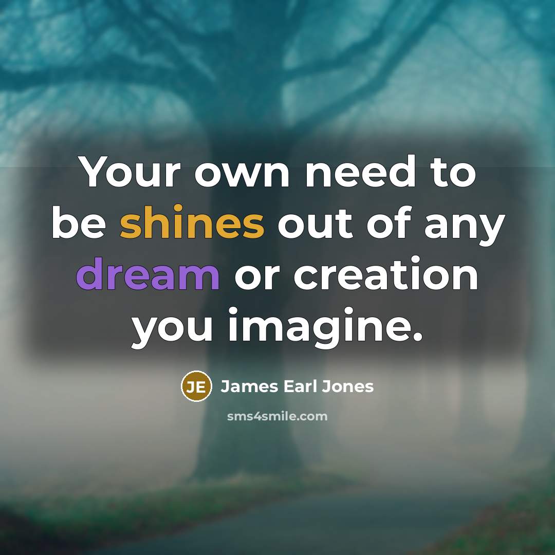 “Your own need to be shines out of any dream…” quote by James Earl Jones