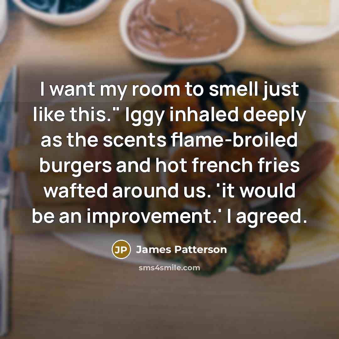 “I want my room to smell just like this." Iggy…” quote by James Patterson