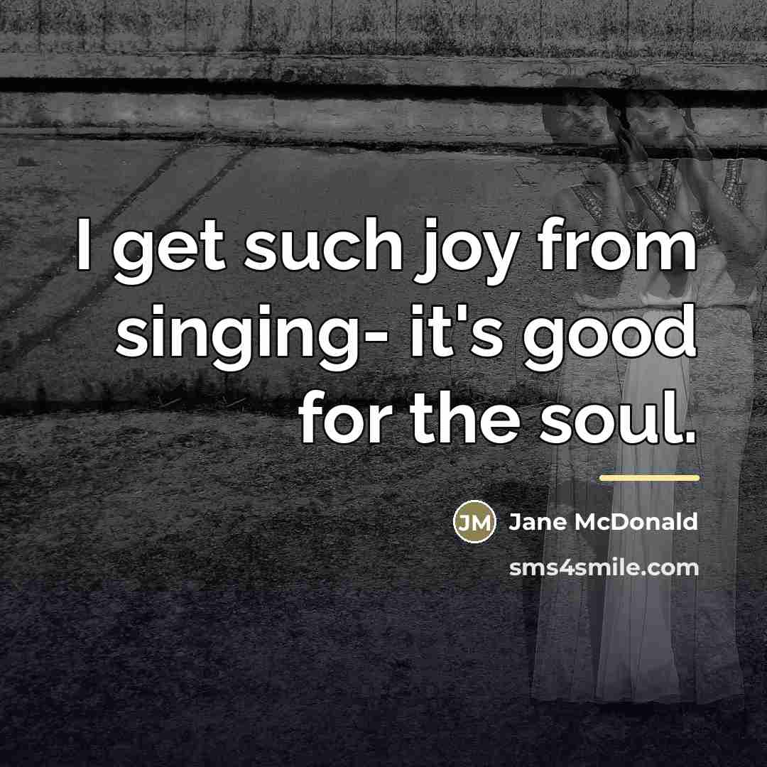 “I get such joy from singing- it's good for the…” quote by Jane McDonald