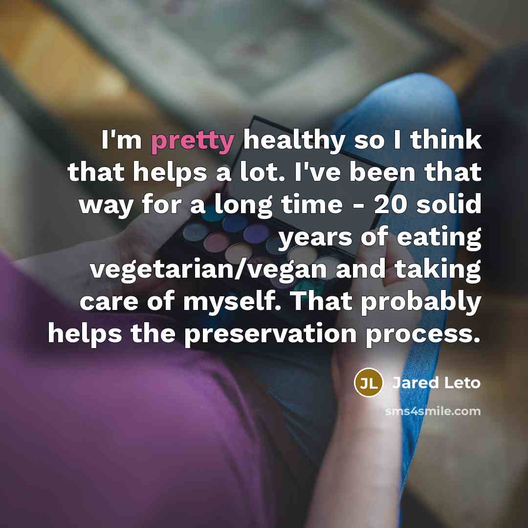 “I'm pretty healthy so I think that helps a lot.…” quote by Jared Leto