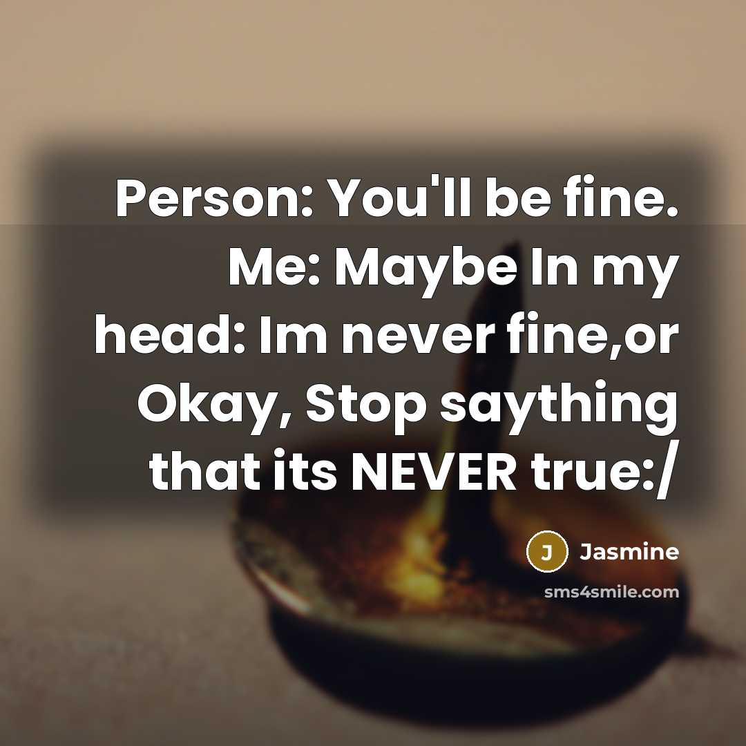 “Person: You'll be fine. Me: Maybe In my head: Im…” quote by Jasmine