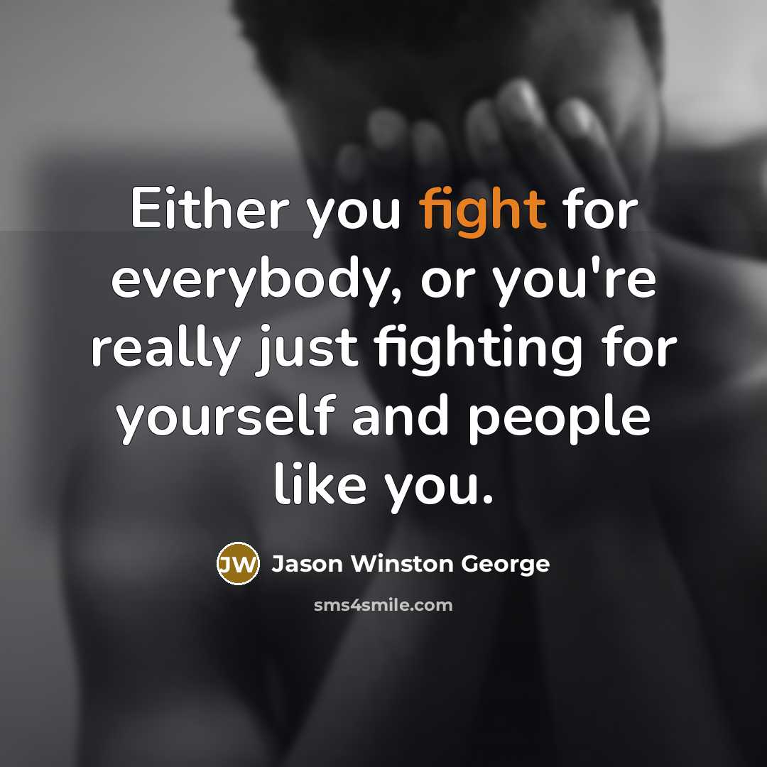 “Either you fight for everybody, or you're really just fighting…” quote by Jason Winston George