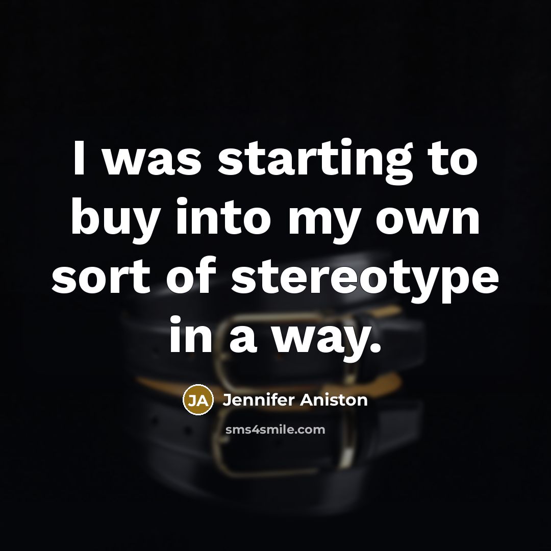 “I was starting to buy into my own sort of…” quote by Jennifer Aniston