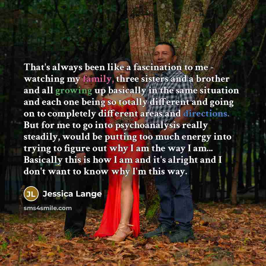 “That's always been like a fascination to me - watching…” quote by Jessica Lange