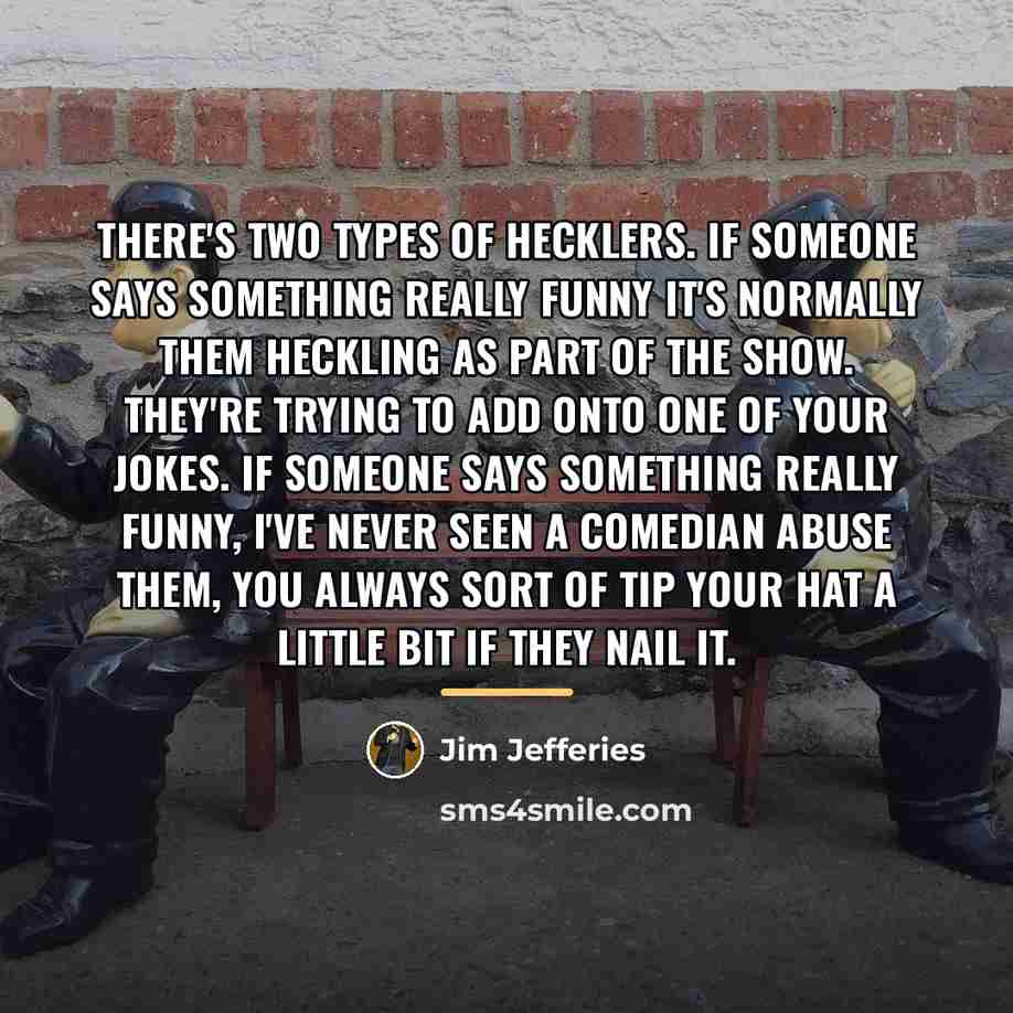 “There's two types of hecklers. If someone says something really…” quote by Jim Jefferies