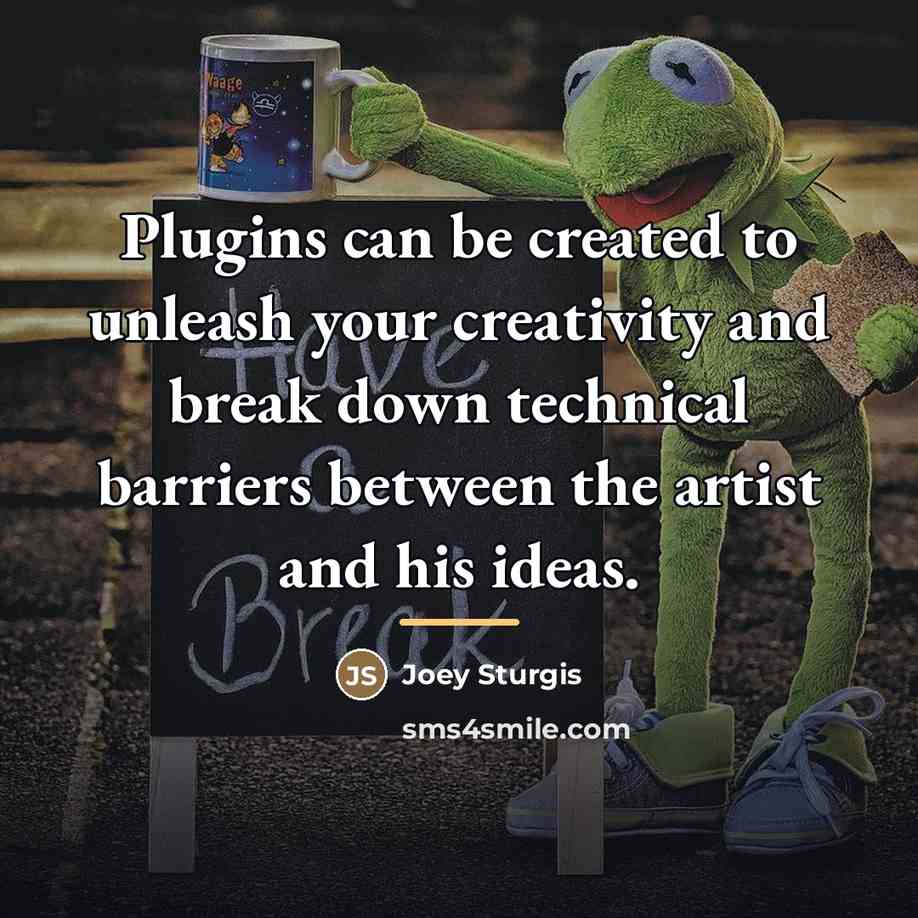 “Plugins can be created to unleash your creativity and break…” quote by Joey Sturgis