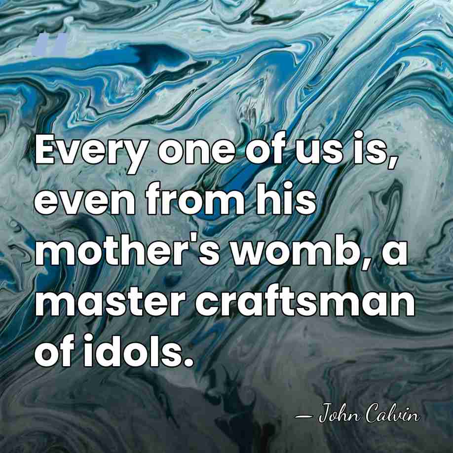 Every one of us is, even from his mother's womb, a master&hellip; - John Calvin