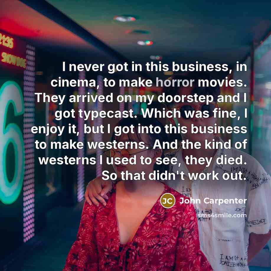“I never got in this business, in cinema, to make…” quote by John Carpenter