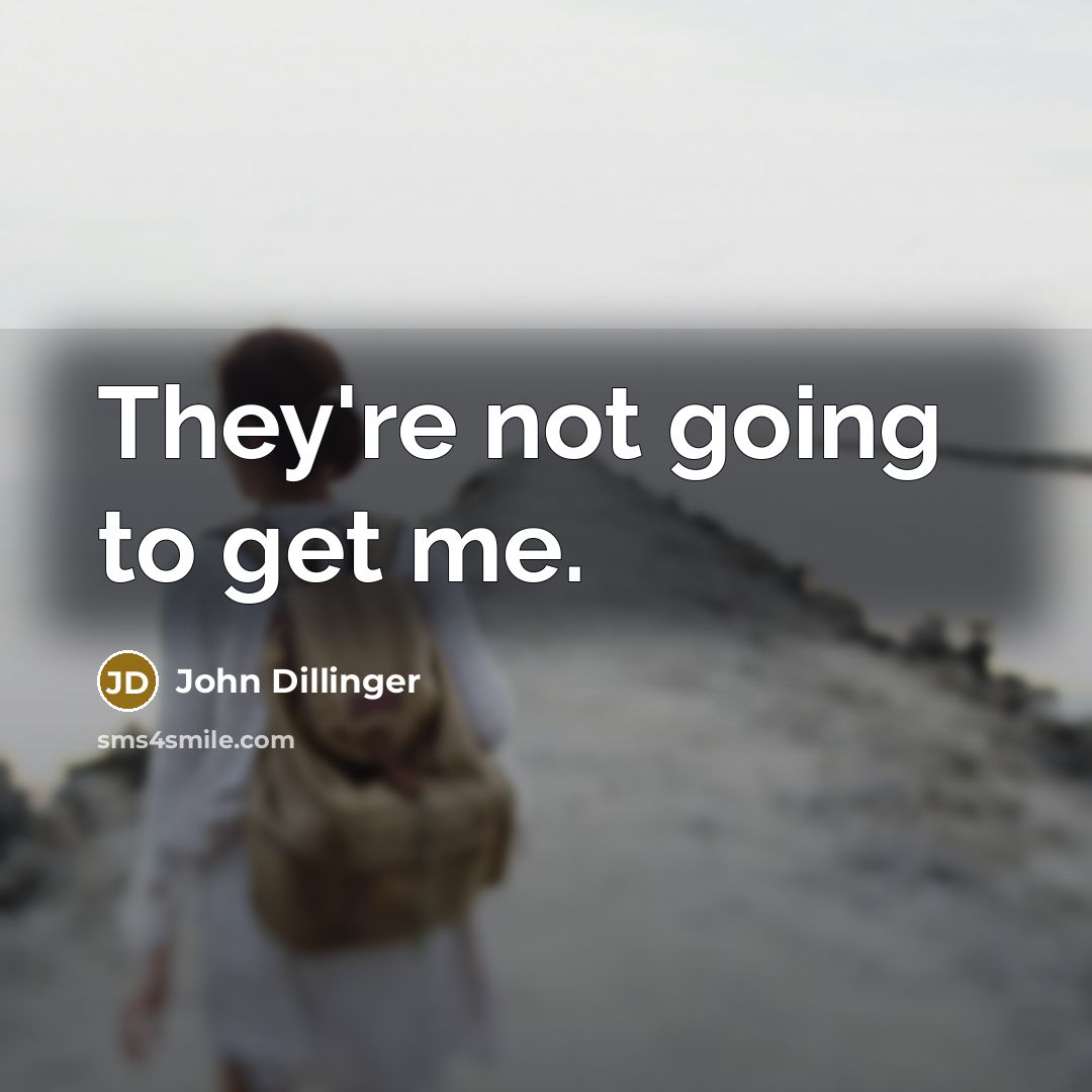 “They're not going to get me.…” quote by John Dillinger