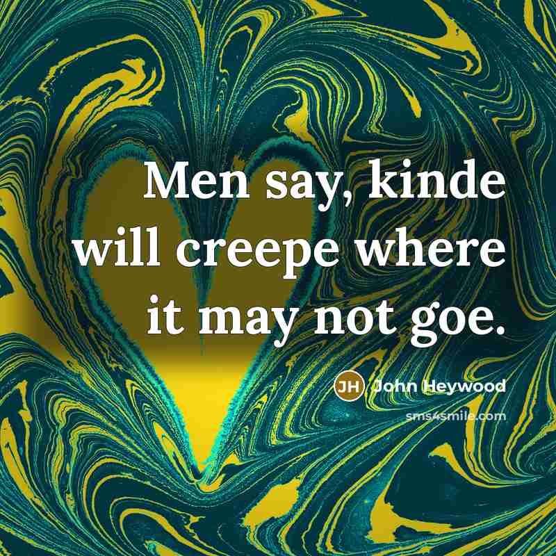 “Men say, kinde will creepe where it may not goe.…” quote by John Heywood