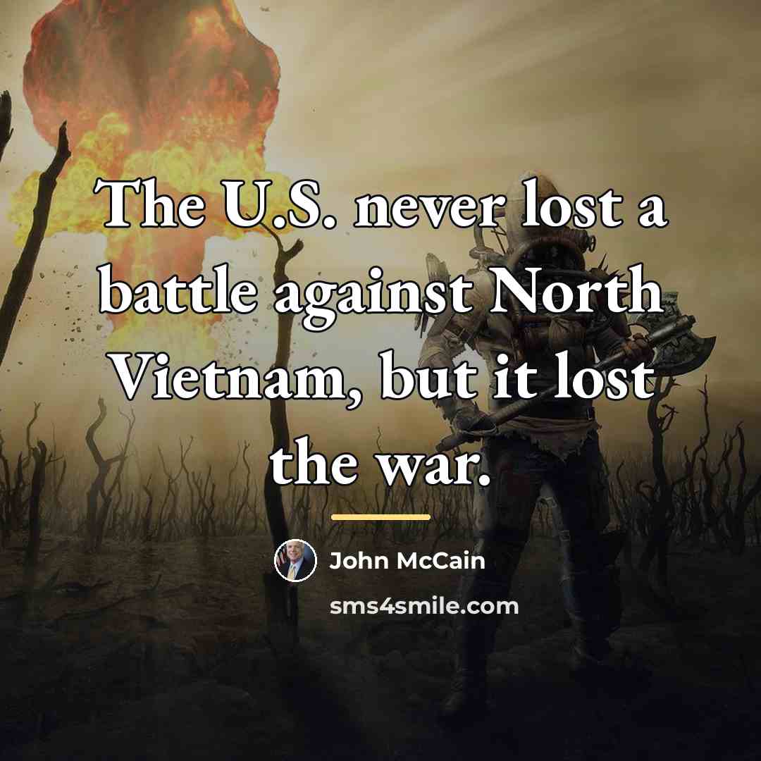 “The U.S. never lost a battle against North Vietnam, but…” quote by John McCain