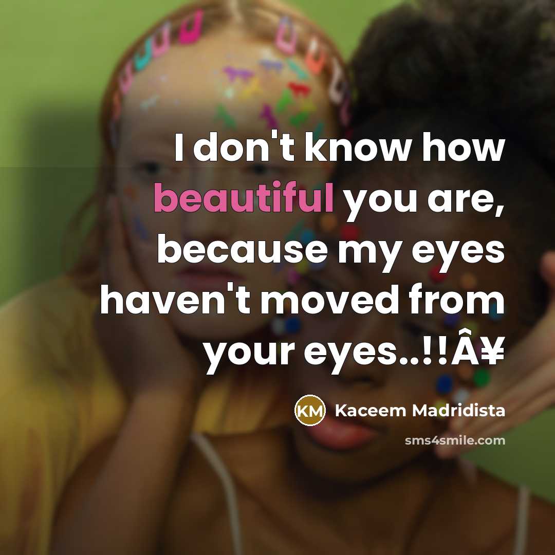 “I don't know how beautiful you are, because my eyes haven't moved from your eyes..!!Â¥” quote by Kaceem Madridista