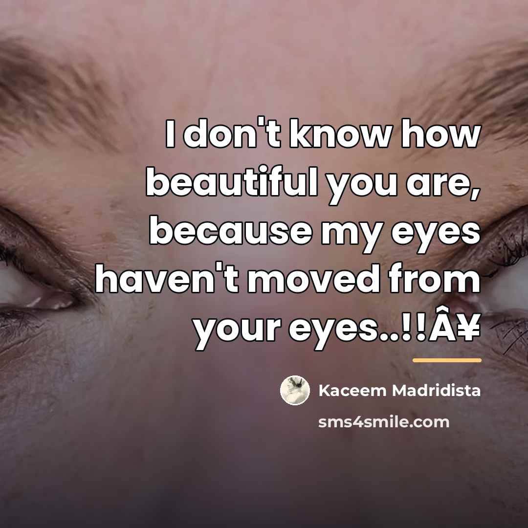 “I don't know how beautiful you are, because my eyes…” quote by Kaceem Madridista