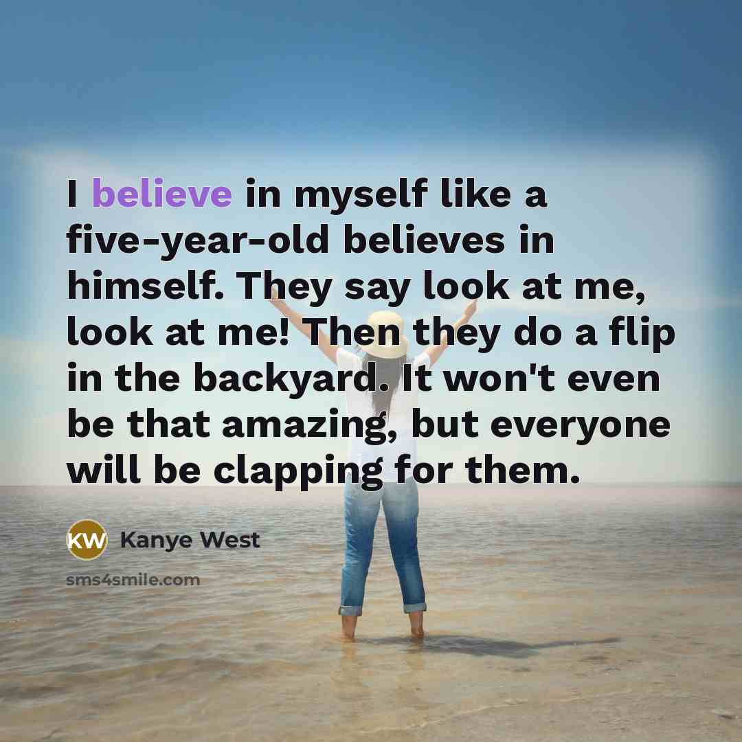 “I believe in myself like a five-year-old believes in himself.…” quote by Kanye West