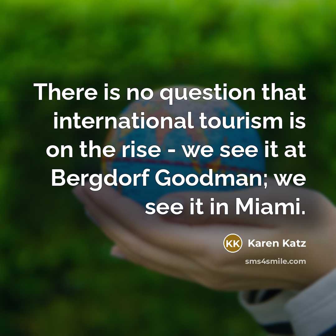 “There is no question that international tourism is on the…” quote by Karen Katz