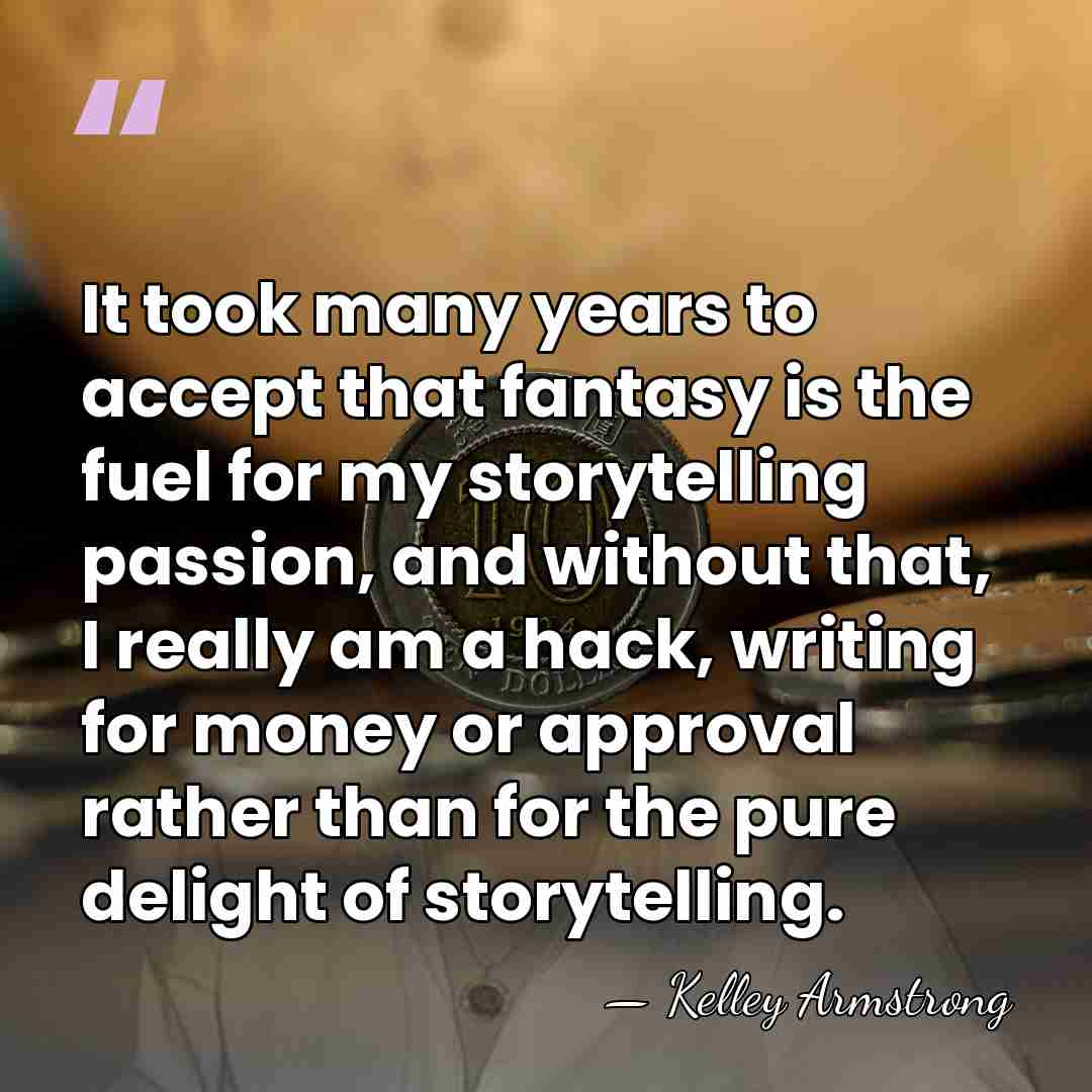 It took many years to accept that fantasy is the fuel for&hellip; - Kelley Armstrong