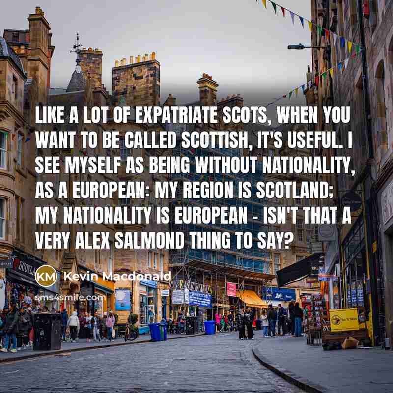 “Like a lot of expatriate Scots, when you want to…” quote by Kevin Macdonald