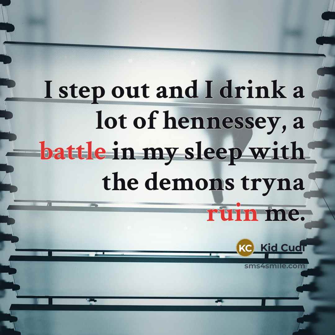 “I step out and I drink a lot of hennessey, a battle in my sleep with the demons tryna ruin me.” quote by Kid Cudi